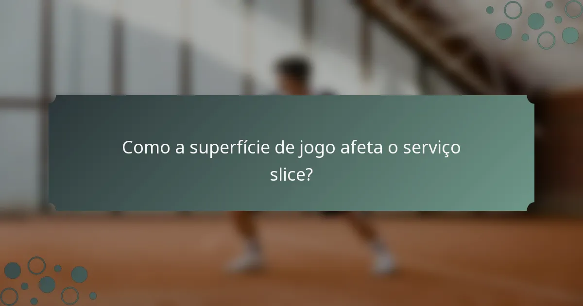 Como a superfície de jogo afeta o serviço slice?