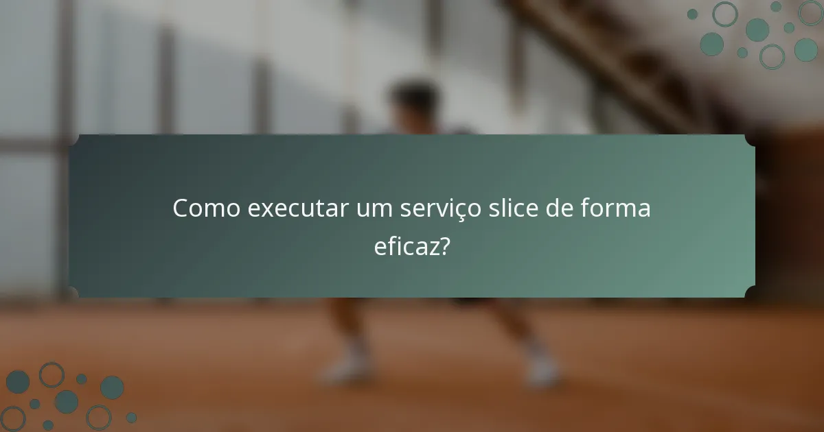 Como executar um serviço slice de forma eficaz?