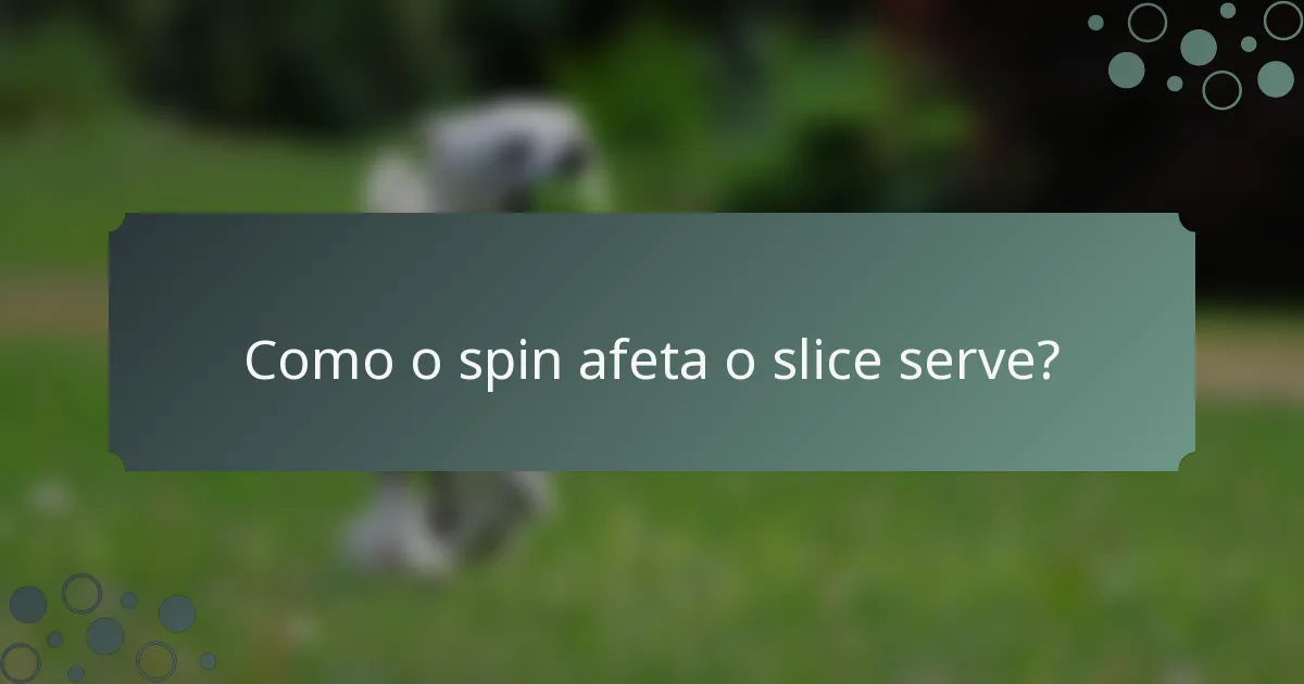 Como o spin afeta o slice serve?