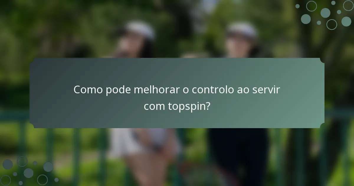 Como pode melhorar o controlo ao servir com topspin?