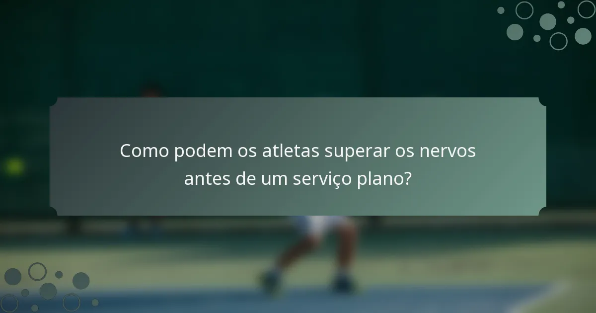 Como podem os atletas superar os nervos antes de um serviço plano?