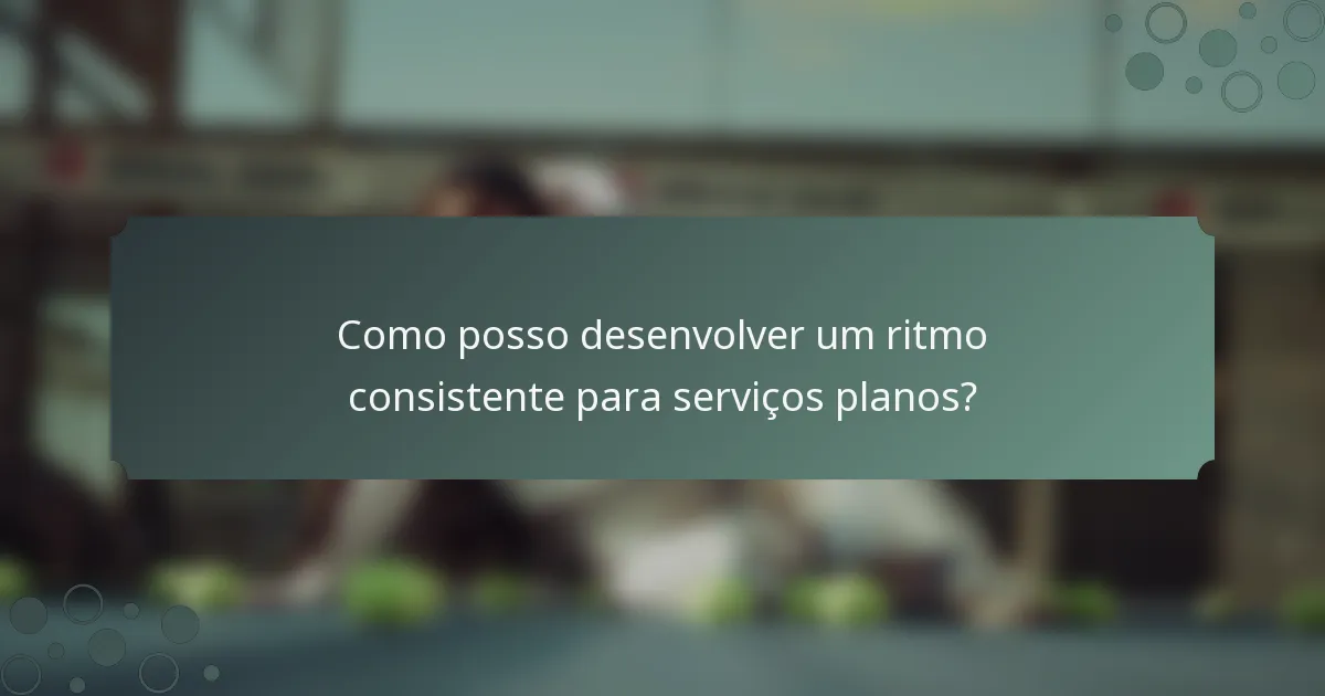 Como posso desenvolver um ritmo consistente para serviços planos?