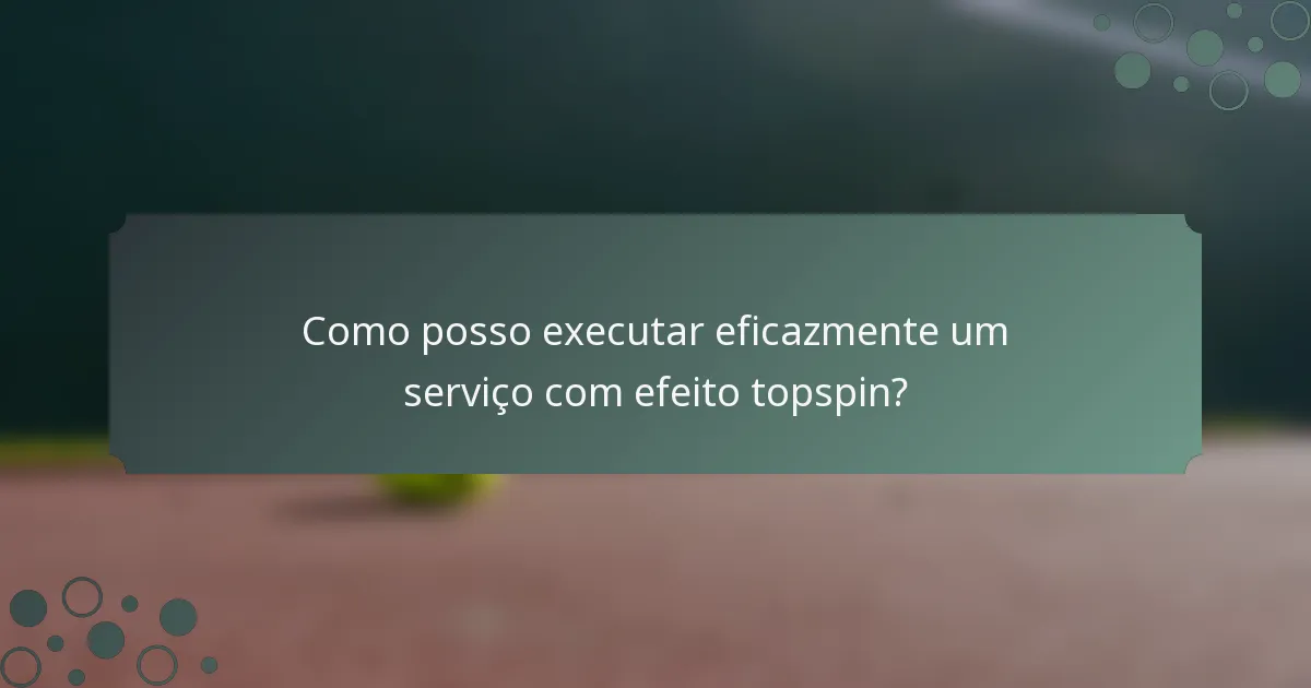 Como posso executar eficazmente um serviço com efeito topspin?