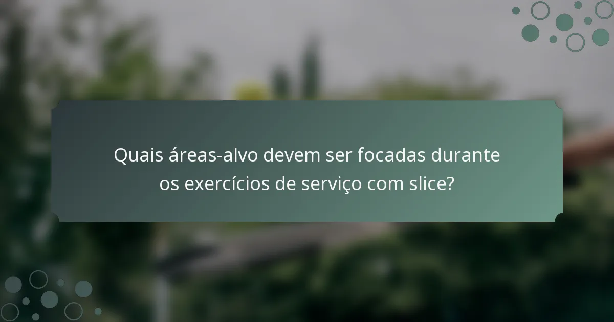 Quais áreas-alvo devem ser focadas durante os exercícios de serviço com slice?