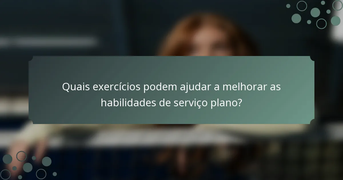 Quais exercícios podem ajudar a melhorar as habilidades de serviço plano?