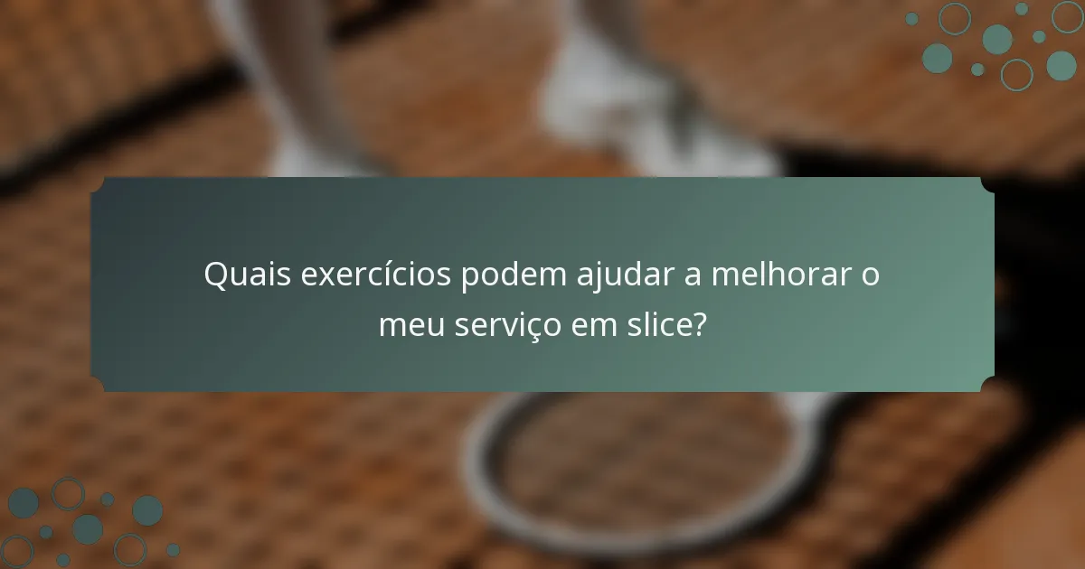 Quais exercícios podem ajudar a melhorar o meu serviço em slice?