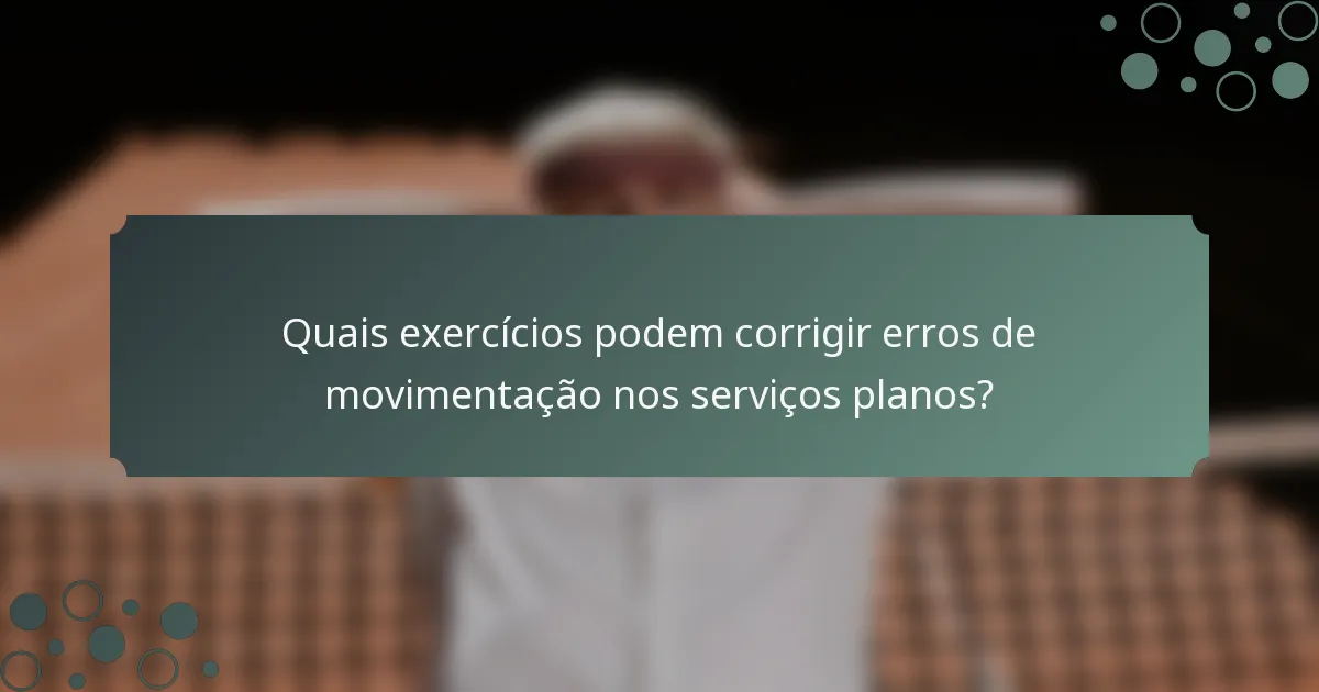 Quais exercícios podem corrigir erros de movimentação nos serviços planos?