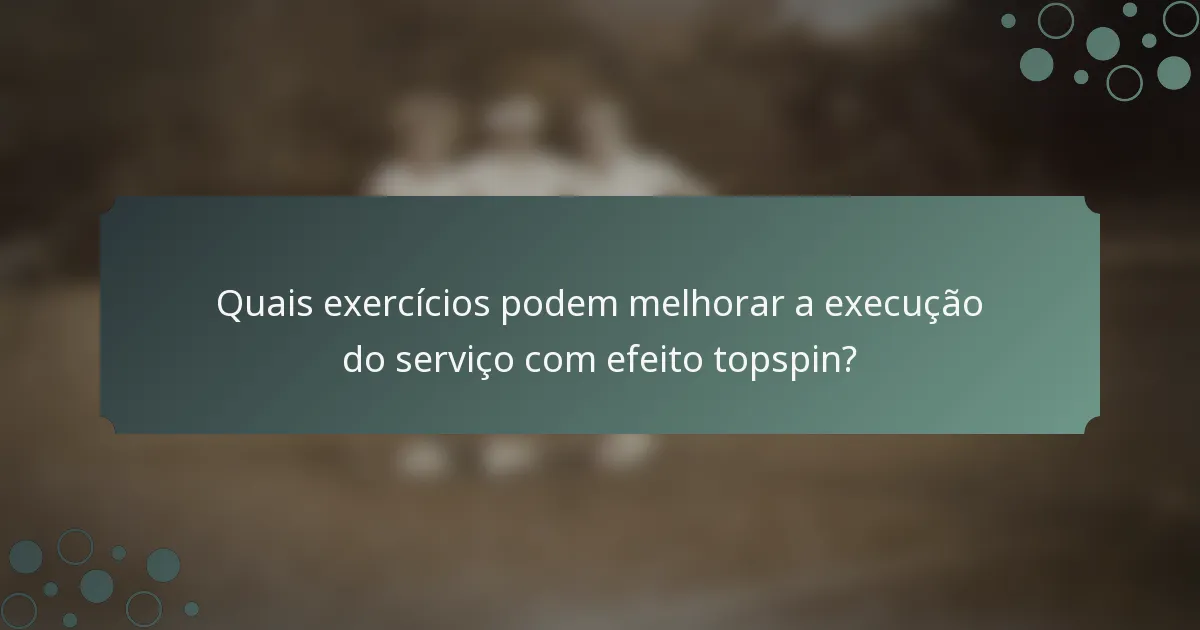 Quais exercícios podem melhorar a execução do serviço com efeito topspin?