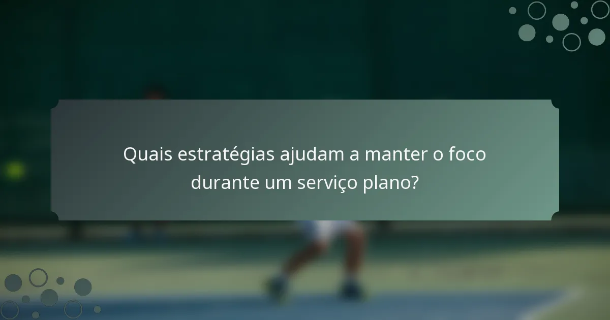 Quais estratégias ajudam a manter o foco durante um serviço plano?