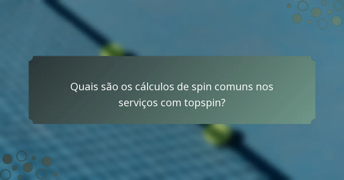 Quais são os cálculos de spin comuns nos serviços com topspin?