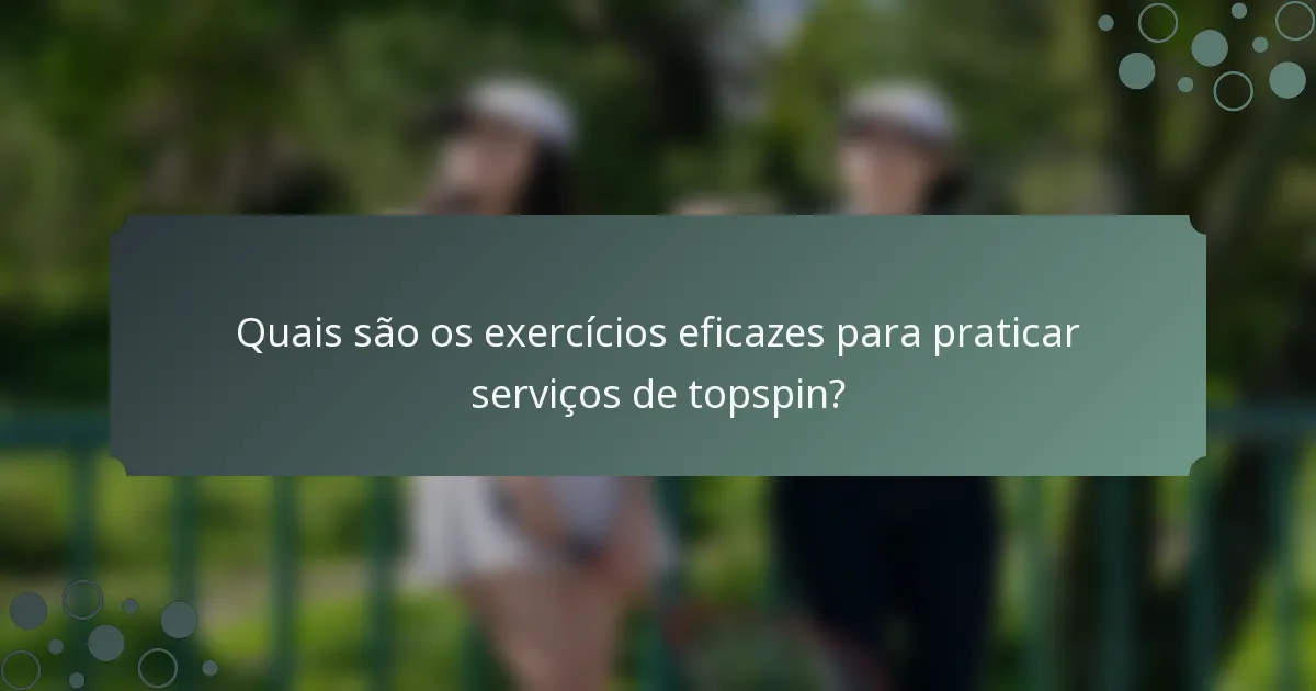 Quais são os exercícios eficazes para praticar serviços de topspin?