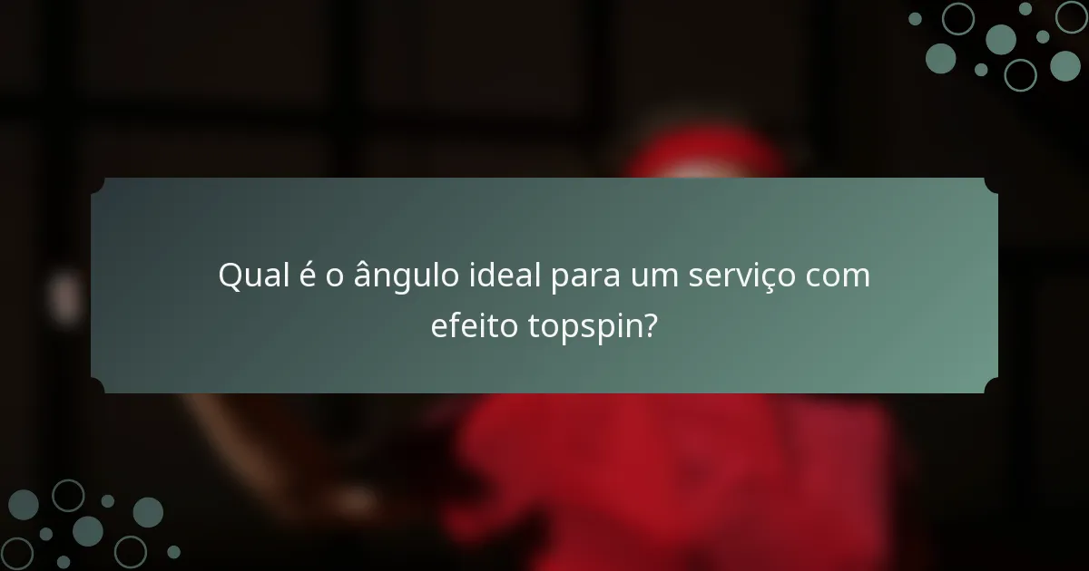 Qual é o ângulo ideal para um serviço com efeito topspin?