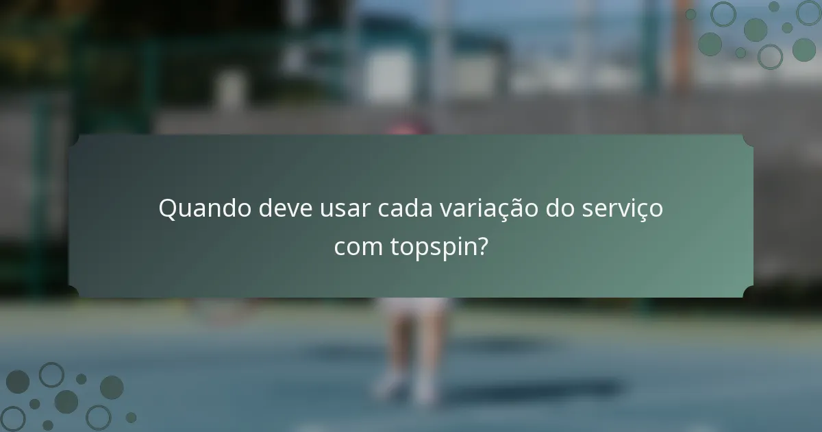 Quando deve usar cada variação do serviço com topspin?